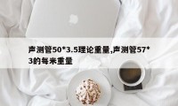 声测管50*3.5理论重量,声测管57*3的每米重量