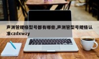 声测管规格型号都有哪些,声测管型号规格认准czdxwzy