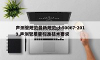 声测管规范最新规范gb50067-2019,声测管质量标准技术要求