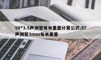 50*3.5声测管每米重量计算公式,57声测管3mm每米重量
