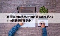 直径48mm壁厚3mm钢管每米多重,48mm钢管壁厚是多少