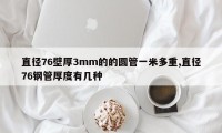直径76壁厚3mm的的圆管一米多重,直径76钢管厚度有几种