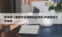 声测管一般用什么材质的比较好,声测管的工作原理