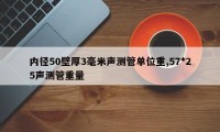 内径50壁厚3毫米声测管单位重,57*25声测管重量