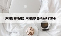 声测管最新规范,声测管质量标准技术要求