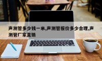 声测管多少钱一米,声测管报价多少合理,声测管厂家直销