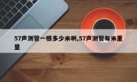 57声测管一根多少米啊,57声测管每米重量