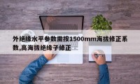 外绝缘水平参数需按1500mm海拔修正系数,高海拔绝缘子修正