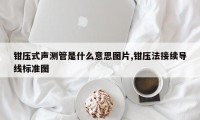 钳压式声测管是什么意思图片,钳压法接续导线标准图